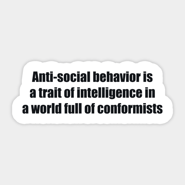 Anti-social behavior is a trait of intelligence in a world full of conformists Sticker by BL4CK&WH1TE 